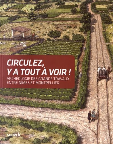 Circulez, Y A Tout À Voir ! - Archéologie Des Grands Travaux Entre Nîmes Et Montpellier