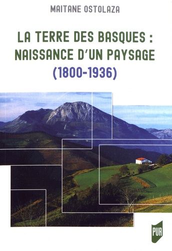 La Terre Des Basques : Naissance D'un Paysage (1800-1936)