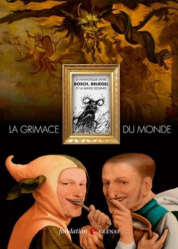 La Grimace Du Monde - Le Fantastique Entre Bosch, Bruegel Et La Bande Dessinée. Exposition Organisée Par La Fondation Glénat Au Couvent Sainte-Cécile À Grenoble Et Au Salon Du Livre De...
