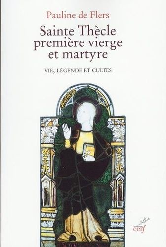 Sainte Thècle, Première Vierge Et Martyre - Vie, Légende Et Cultes