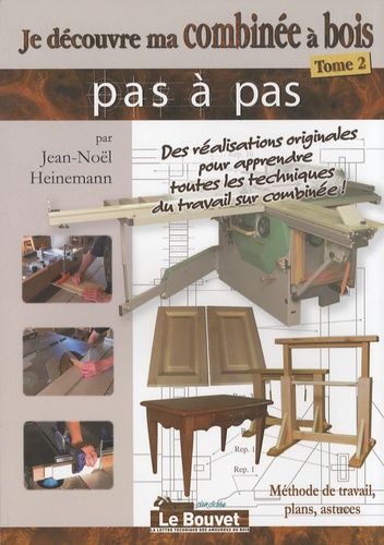 Je Découvre Ma Combinée À Bois - Tome 2, Méthode De Travail, Plans, Astuces