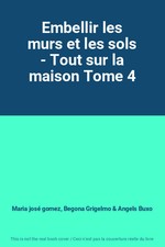 Embellir les murs et les sols - Tout sur la maison Tome 4, Maria josé gomez, Beg