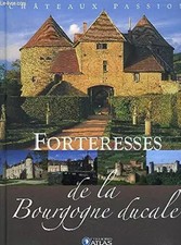Chateaux Passion . Forteresses De La Bourgogne Ducale, collectif