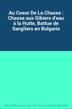 Au Coeur De La Chasse : Chasse aux Gibiers d'eau à la Hutte, Battue de Sang