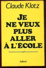 CLAUDE KLOTZ: JE NE VEUX PLUS ALLER à L'ECOLE. EDITIONS BALLAND. 1987.