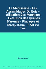 La Menuiserie - Les Assemblages Du Bois - utilisation Des Machines - Exécution D