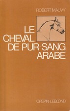 LE CHEVAL DE PUR-SANG ARABE, LE CHEVAL BARBE DE ROBERT MAUVY ED. CREPIN-LEBLOND