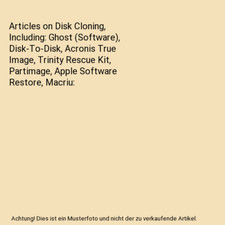 Articles on Disk Cloning, Including: Ghost [Software], Disk-To-Disk, Acronis Tru