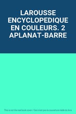 LAROUSSE ENCYCLOPEDIQUE EN COULEURS. 2 APLANAT-BARRE, Unknown