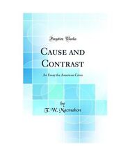 Cause and Contrast: An Essay the American Crisis [Classic Reprint], T. W. Macmah
