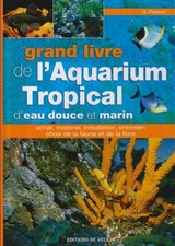 Grand livre de l'aquarium tropical d'eau douce et marin : achat, matériel, inst