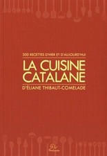 La cuisine catalane - 300 Recettes D'Hier Et D'Aujourd'Hui