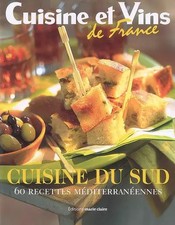 Cuisine du Sud : 60 Recettes méditerranéennes, Cuisine et Vins de France