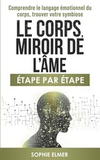 Le corps, miroir de l'âme: Comprendre le langage émotionnel du corps, trouver vo