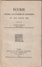 Ecurie, vénerie, fauconnerie et louveterie du roi Louis XIII. E. Griselle. 1912
