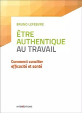 Etre authentique au travail - Comment concilier efficacité et santé: Comment con