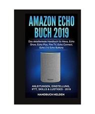 Amazon Echo Buch 2019: Das detaillierteste Handbuch für Alexa, Echo Show, Echo 
