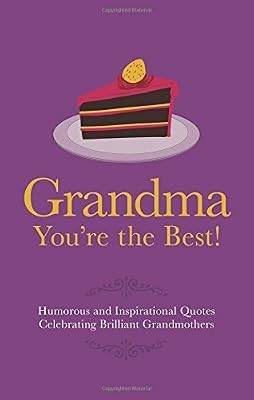 Grandma youre the - -, best