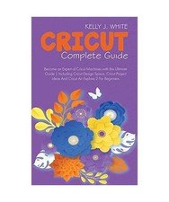 Cricut Complete Guide: Become
