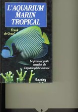 L'Aquarium marin tropical : Le premier guide complet de l'aquariophili