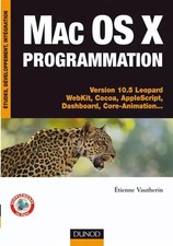 Mac Os X programmation : Versions 10.5 Léopard WebKit, Cocoa, AppleScript, Dashb