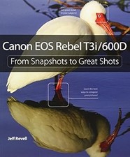 Canon EOS Rebel T3i / 600D: From Snapshots to Great Shots, Revell, Jeff, Used; V