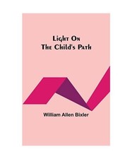 Light On the Child's Path, William Allen Bixler