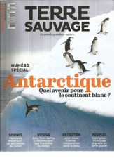 TERRE SAUVAGE N°431 ANTARCTIQUE - QUEL DEVENIR POUR LE CONTINENT BLANC ?
