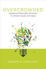 Overcrowded: Designing Meaningful Products in a World Awash with Ideas (Design