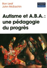 Livre autisme et A.B.A  une pédagogie du progrès Ron Leaf John Mc Eachin 2008