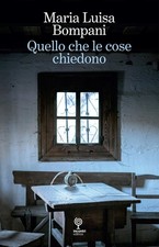 Maria Luisa Bompani Quello che le cose chiedono (Poche)