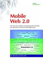 Mobile Web 2.0: The Innovator's Guide to Developing and Marketing Next Gene