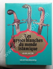 Les Armes Blanches du Monde Islamique. Alain JACOB