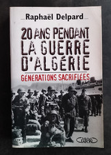 20 ANS PENDANT LA GUERRE D'ALGERIE Raphaël Delpard Ed. MICHEL LAFON dédicacé