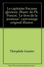 Le capitaine fracasse glorieux. Illustr. de Ph. Poncet. 'Le livre de la jeu