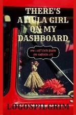 There's a Hula Girl on my Dashboard: How I Left Faith Behind and Embraced Life