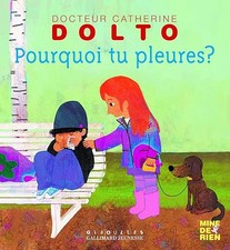 Pourquoi tu pleures? - Docteur Catherine Dolto - de 2 à 7 ans - Faure-Poirée, Co