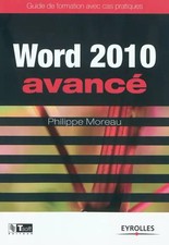 Word 2010 Avancé: Guide de formation avec cas pratiques, Philippe Moreau