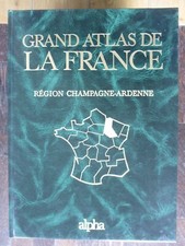 GRAND ATLAS DE LA FRANCE RÉGION CHAMPAGNE ARDENNE ÉDITIONS ALPHA 