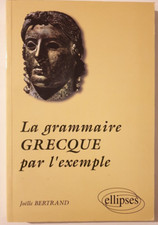 La grammaire Grecque par l'exemple - Joëlle Bertrand - Ellipses, 1996