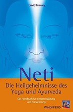 Neti Die Heilgeheimnisse des Yoga und Ayurveda: Das Handbuch für die Nasenspülun