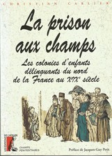 La prison aux champs. Les colonies d'enfants délinquants du nord de la France...