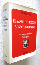 ALSACE LORRAINE ELSASS LOTHRINGEN une nation interdite 1870-1940 PierrI ZIND