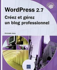 WordPress 2.7 - Créez et gérez un blog professionnel, Christophe Aubry
