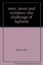 men, moss and reindeer: the challenge of lapland [Hardcover] berry, erick