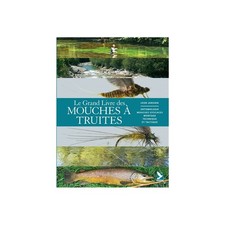 Le grand livre des mouches à truites : entomologie, mouches efficaces, montage, 