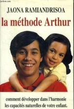 La méthode Arthur. Comment developper dans l'harmonie les capacit