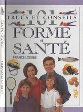 101 Trucs Et Conseils Forme Et