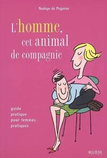 L'homme, cet animal de compagnie : Guide pratique pour femmes pratiques, Na