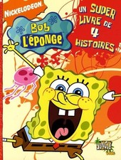 BOB L'EPONGE - UN SUPER LIVRE DE 4 HISTOIRES - Nickelodeon